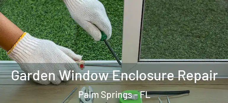  Garden Window Enclosure Repair Palm Springs - FL